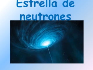 Estrella de 
neutrones 
 