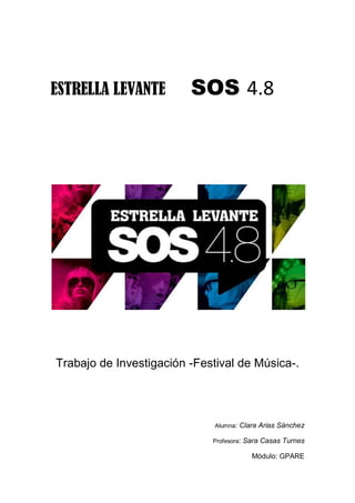 ESTRELLA LEVANTE SOS 4.8
Trabajo de Investigación -Festival de Música-.
Alumna: Clara Arias Sánchez
Profesora: Sara Casas Turnes
Módulo: GPARE
 