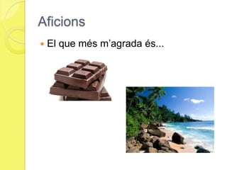 AficionsEl que més m’agrada és...