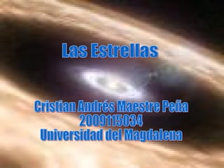 Las Estrellas Cristian Andrés Maestre Peña 2009115034 Universidad del Magdalena 