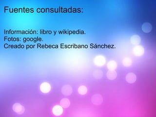 Fuentes consultadas: Información: libro y wikipedia. Fotos: google. Creado por Rebeca Escribano Sánchez. 