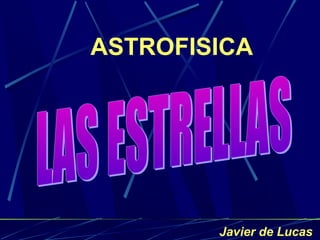 ASTROFISICA
Javier de Lucas
 