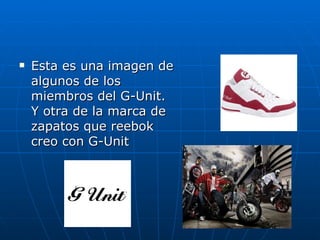 Esta es una imagen de algunos de los miembros del G-Unit. Y otra de la marca de zapatos que reebok creo con G-Unit 