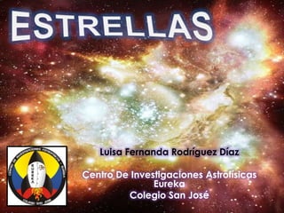 ESTRELLAS Luisa Fernanda Rodríguez Díaz Centro De Investigaciones Astrofísicas Eureka Colegio San José 