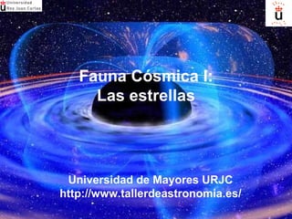 Fauna Cósmica I: Las estrellas Universidad de Mayores URJC http://www.tallerdeastronomia.es/ 