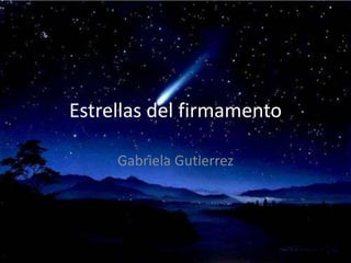 Estrellas del firmamento 
Gabriela Gutierrez 
 