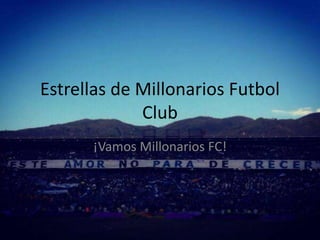 Estrellas de Millonarios Futbol
Club
¡Vamos Millonarios FC!
 