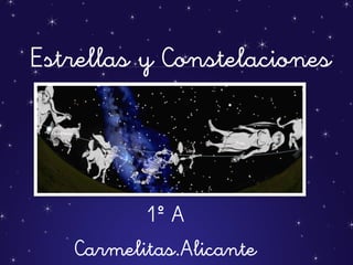 Estrellas y Constelaciones
1º A
Carmelitas.Alicante
 