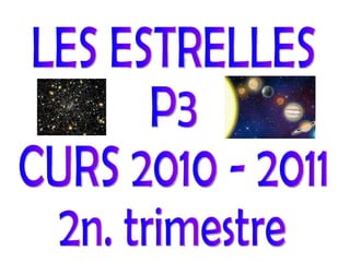 LES ESTRELLES P3 CURS 2010 - 2011 2n. trimestre 