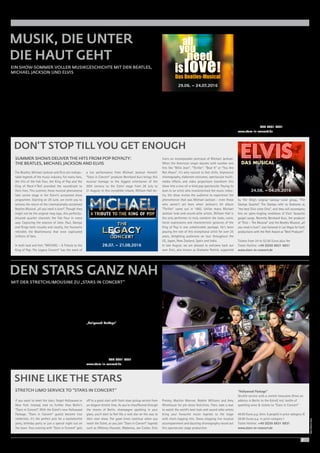 7
EIN SHOW-SOMMER VOLLER MUSIKGESCHICHTE MIT DEN BEATLES,
MICHAEL JACKSON UND ELVIS
SUMMER SHOWS DELIVER THE HITS FROM POP ROYALTY:
THE BEATLES, MICHAEL JACKSON AND ELVIS
Die Beatles, Michael Jackson und Elvis sind Legenden.
Für viele gehören die Songs der Fab Four, des King of
Pop und des King of Rock‘n‘Roll zum Soundtrack ihres
Lebens. Im Sommer stehen die Musikphänomene im
Mittelpunkt der einzigartigen Showproduktionen des
Estrel. Ab dem 29. Juni begeistert zunächst das interna-
tional gefeierte Beatles-Musical „all you need is love!”.
Es sind zwar nicht die Original-Pilzköpfe, doch das per-
fekt aufeinander eingespielte Quartett steht den Origi-
nalen in nichts nach. Optisch und gesanglich kommen
sie John, Paul, George und Ringo erstaunlich nah und
lassen mit ihrer Live-Show die Atmosphäre aufleben,
mit der die Beatles die Massen damals in ihren Bann
gezogen haben. Wie ein Live-Auftritt von Michael
Jackson aus­gesehen hat, lässt sich in der Show
„MICHAEL – A Tribute to the King of Pop: The Legacy
Concert“ erleben, mit der „Stars in Concert“-Produzent
Bernhard Kurz vom 28. Juli bis 21. August eine musika-
lische Hommage an den größten Entertainer des
20. Jahrhunderts auf die Bühne des Estrel bringt. In der
Show wird Michael Jackson von William Hall verkör-
pert. Niemand ist weltweit so nah am Original wie Hall
und wenn der US-Amerikaner die Nr.1-Hits wie „Billie
Jean“, „Thriller“, „Beat It“ oder „You Are Not Alone“
singt, bekommt man Gänsehaut. Beein­druckende
Tanzchoreografien, aufwändige Kostüme, spektaku-
läre Multimediaeffekte und Videoprojektionen machen
diese Show zu einem einzigartigen Popkonzert. Ge-
dacht als Hommage an einen Künstler, der die Musik-
branche geprägt hat, bringt sie so das Phänomen Mi-
chael Jackson auch Menschen nahe, die 1982 noch
nicht auf der Welt waren als Jacksons Erfolgsalbum
„Thriller“ erschien. Im Gegensatz zu einer Vielzahl von
Michael Jackson-Darstellern vereint William Hall als
Einziger das Aussehen, die Stimme, die Mimik und die
charakteristischen Gesten des King of Pop. Seit über
25 Jahren verkörpert er die Rolle des Ausnahmekünst-
lers und tourte bisher sehr erfolgreich durch die USA,
Japan, Neuseeland, Spanien und Indien.
Das Elvis lebt, wird wahrscheinlich die Mehrheit der Be-
sucher des Estrel diesen Sommer beschwören. Denn vom
24. August bis 04. September wird das Publikum in eine
musikalische Zeitreise entführt, bei der der „King of
Rock‘n‘Roll“, Elvis Presley, den Ton bestimmt. In „Elvis –
Das Musical“ lassen der international gefeierte Haupt-
darsteller Grahame Patrick und das legendäre „The
Stamps Quartet“ stimmgewaltig den King wieder auf-
leben. Erst kürzlich wurde Bernhard Kurz, der Produzent
von „Elvis – Das Musical“ sowie dem Beatles-Musical
„all you need is love!“, in Las Vegas für die Shows mit
dem Reel Award als „Best Producer“ ausgezeichnet.
Tickets von 24 bis 52,50 Euro zzgl. Gebühr
Ticket-Hotline: 030 6831 6831
www.stars-in-concert.de
The Beatles, Michael Jackson and Elvis are indispu-
table legends of the music industry. For many fans,
the hits of the Fab Four, the King of Pop and the
King of Rock‘n‘Roll provided the soundtrack to
their lives. This summer, these musical phenomena
take centre stage in the Estrel‘s acclaimed show
programme. Starting on 29 June, we invite you to
witness the return of the internationally-acclaimed
Beatles Musical „all you need is love!“. Though they
might not be the original mop tops, this perfectly-
attuned quartet channels the Fab Four in every
way. Capturing the essence of John, Paul, George
and Ringo both visually and vocally, the foursome
rekindles the Beatlemania that once captivated
millions of fans.
In both look and feel, “MICHAEL – A Tribute to the
King of Pop: The Legacy Concert“ has the mark of
a live performance from Michael Jackson himself.
“Stars in Concert“ producer Bernhard Kurz brings this
musical homage to the biggest entertainer of the
20th century to the Estrel stage from 28 July to
21 August. In this incredible tribute, William Hall de-
livers an incomparable portrayal of Michael Jackson.
When the American singer dazzles with number one
hits like “Billie Jean“, “Thriller“, “Beat It“ or “You Are
Not Alone“, it‘s only natural to feel chills. Impressive
choreography, elaborate costumes, spectacular multi-
media effects and video projections transform this
show into a one-of-a-kind pop spectacular. Paying its
dues to an artist who revolutionised the music indus-
try, the show invites the audience to experience the
phenomenon that was Michael Jackson – even those
who weren‘t yet born when Jackson‘s hit album
”Thriller“ came out in 1982. Unlike many Michael
Jackson look-and-sound-alike artists, William Hall is
the only performer to truly combine the looks, voice,
facial expressions and characteristic gestures of the
King of Pop in one unbelievable package. He‘s been
playing the role of this exceptional artist for over 25
years, delighting audiences on tour throughout the
US, Japan, New Zealand, Spain and India.
In late August, we are pleased to welcome back our
own Elvis, also known as Grahame Patrick, supported
DON‘T STOP TILLYOU GET ENOUGH
MIT DER STRETCHLIMOUSINE ZU „STARS IN CONCERT“
STRETCH LIMO SERVICE TO “STARS IN CONCERT“
DEN STARS GANZ NAH
Weder in Hollywood, noch New York trifft man auf so
viele Stars wie an einem Abend bei Berlins glamouröser
Erfolgsshow „Stars in Concert“ im Estrel Festival Center.
Mit dem neuen Hollywood-Package macht „Stars in
Concert“ jetzt auch seine Zuschauer zu Stars.
Ob Junggesellinnen-Abschied, Geburtstagsfeier oder
spontan ohne speziellen Anlass: Eine elegante Stretch­
limousine holt die Gäste von zu Hause ab und läutet
so den perfekten Partyabend bei „Stars in Concert“ ein.
Während man in der Luxus-Limo durch die Straßen
Berlins gefahren wird und der Sekt in den Gläsern
perlt, fühlt man sich wie ein umjubelter Musikstar auf
dem Weg zum nächsten Konzert. Am Estrel angekom-
men, feiert man anschließend bei „Stars in Concert“
mit Weltstars wie Whitney Houston, Madonna, Joe
Cocker, Elvis Presley, Marilyn Monroe, Robbie Williams
und Amy Winehouse weiter.
If you want to meet the stars, forget Hollywood or
New York. Instead, look no further than Berlin‘s
“Stars in Concert“. With the Estrel‘s new Hollywood
Package, “Stars in Concert“ guests become true
­celebrities. It‘s the perfect pick for a bachelorette
party, birthday party or just a special night out on
the town. Your evening with “Stars in Concert“ gets
off to a great start with front-door pickup service from
an elegant stretch limo. As you‘re chauffeured through
the streets of Berlin, champagne sparkling in your
glass, you‘ll start to feel like a rock star on the way to
their next show. The good times continue when you
reach the Estrel, as you join “Stars in Concert“ legends
such as Whitney Houston, Madonna, Joe Cocker, Elvis
MUSIK, DIE UNTER
DIE HAUT GEHT
SHINE LIKE THE STARS
In der Live-Show schlüpfen die besten Doppelgänger
in die Rollen der bekanntesten Musiklegenden und
begeistern mit deren größten Hits. Neben den heraus-
ragenden Künstlern sorgen großartige Live-Musiker
und Tänzerinnen für eine fulminante Bühnenshow.
„Hollywood Package”
Shuttle mit einer Stretchlimousine (von einer Adresse
in Berlin zum Estrel) inkl. einer Flasche Sekt 
Showkarte „Stars in Concert“ und einem Piccolo-Sekt
während der Show
49,90 Euro p. P. (ab 6 Personen) in Preiskategorie III
59,90 Euro p. P. in Preiskategorie I
Ticket-Hotline: 030 6831 6831
www.stars-in-concert.de
Presley, Marilyn Monroe, Robbie Williams and Amy
Winehouse for pre-show festivities. Then, take a seat
to watch the world‘s best look-and-sound-alike artists
bring your favourite music legends to the stage
with chart-topping hits. Show-stopping live musical
accompaniment and dazzling choreography round out
this spectacular stage production.
“Hollywood Package“
Shuttle service with a stretch limousine (from an
address in Berlin to the Estrel) incl. bottle of
sparkling wine  tickets to “Stars in Concert“
49.90 Euros p.p. (min. 6 people) in price category III
59.90 Euros p.p. in price category I
Ticket Hotline: +49 (0)30 6831 6831
www.stars-in-concert.de
by The King’s original backup vocal group, “The
Stamps Quartet”. The Stamps refer to Grahame as
“the best Elvis since Elvis”, and they will accompany
him on spine-tingling renditions of Elvis’ favourite
gospel songs. Recently Bernhard Kurz, the producer
of “Elvis – The Musical“ and the Beatles Musical „all
you need is love!“, was honored in Las Vegas for both
productions with the Reel Award as “Best Producer”.
Tickets from 24 to 52.50 Euros plus fee
Ticket Hotline: +49 (0)30 6831 6831
www.stars-in-concert.de
29.06. – 24.07.2016
28.07. – 21.08.2016
24.08. – 04.09.2016
Fotos:AndreasFriese
 