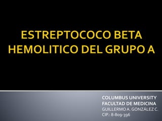 COLUMBUS UNIVERSITY
FACULTAD DE MEDICINA
GUILLERMOA. GONZÁLEZC.
CIP.: 8-809-396
 