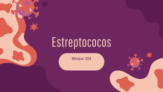 Estreptococos
Bloque 304
 