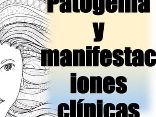 Patogenia
y
manifestac
iones
 