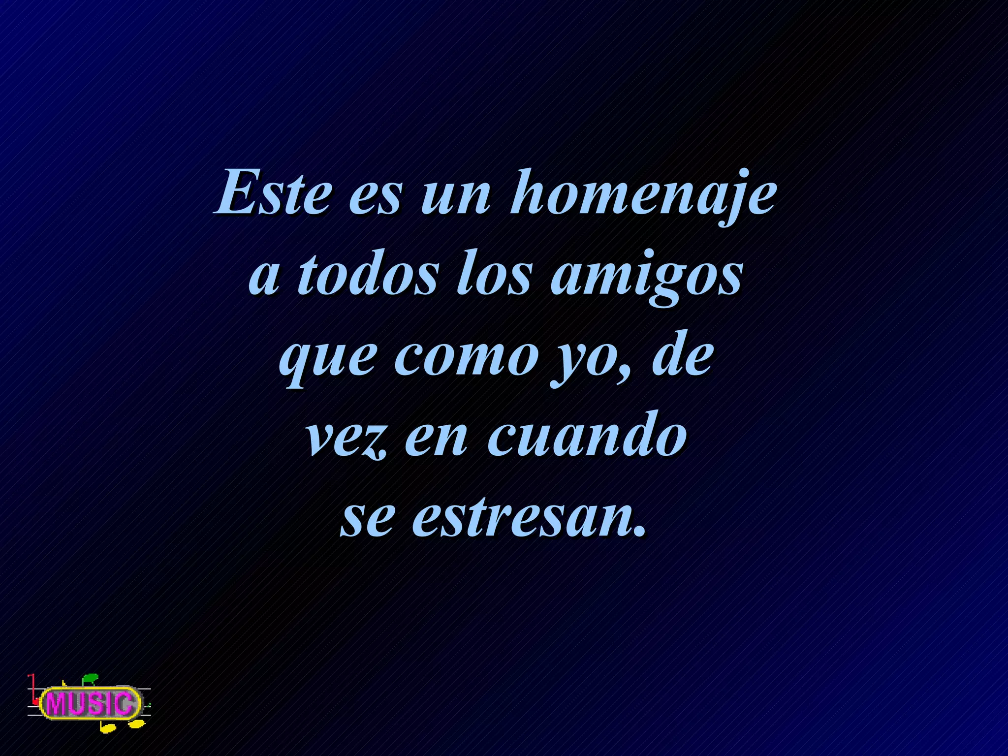 Este es un homenaje a todos los amigos que como yo, de vez en cuando se estresan.