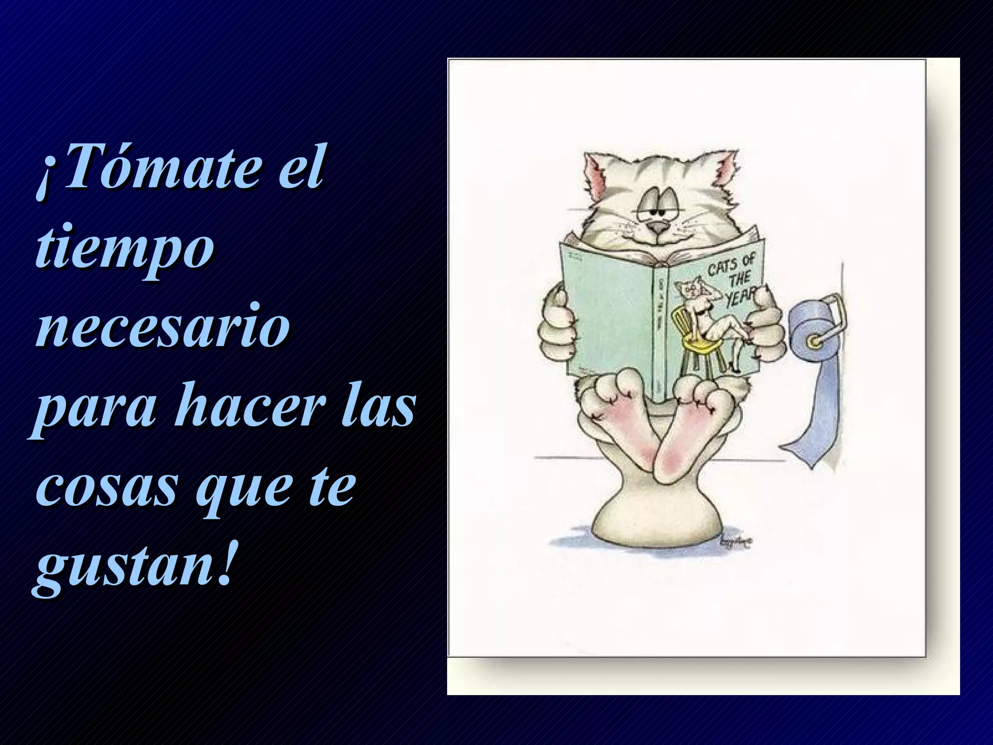 ¡Tómate el tiempo necesario para hacer las cosas que te gustan!