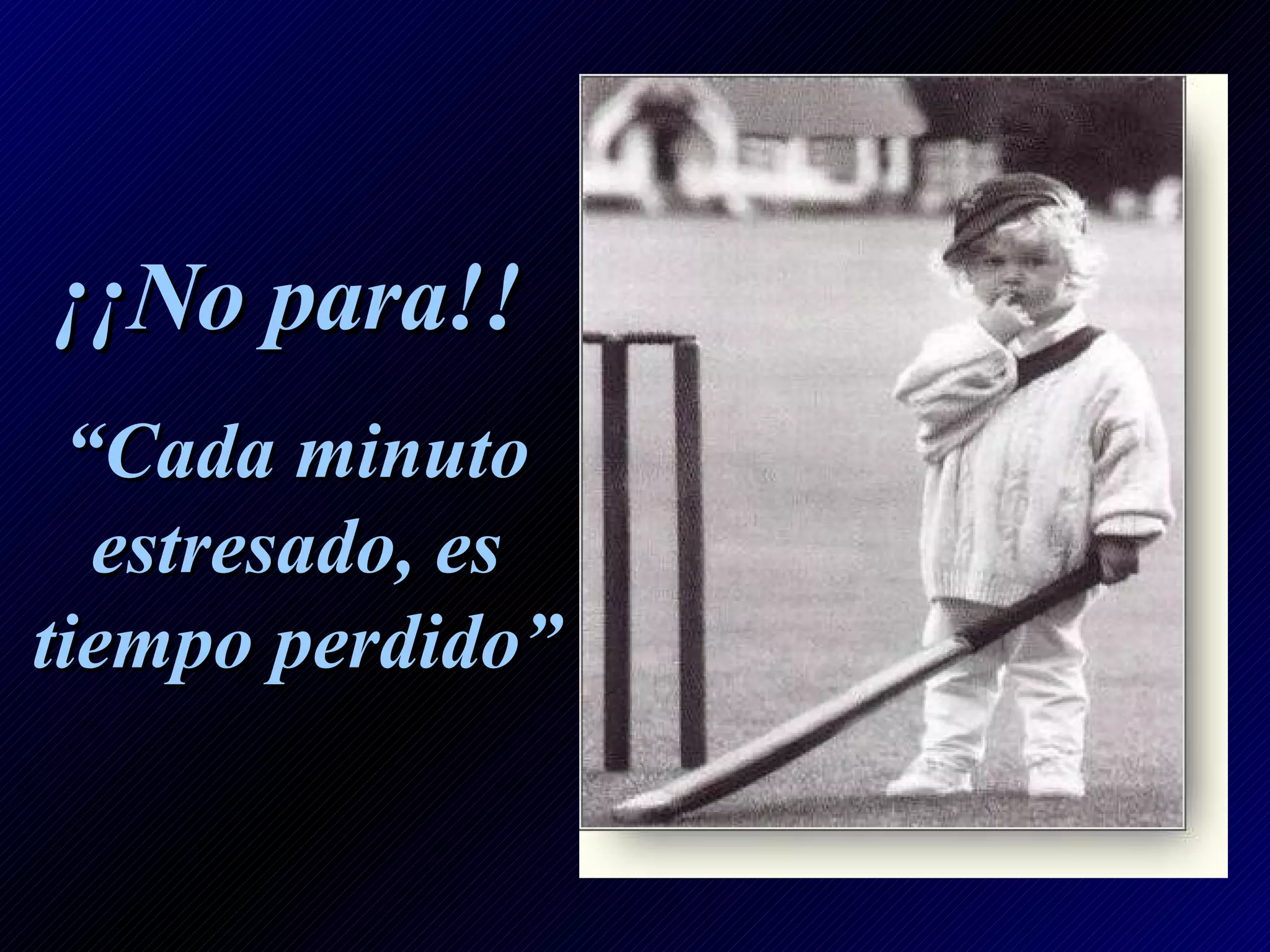 ¡¡No para!! “ Cada minuto estresado, es tiempo perdido”