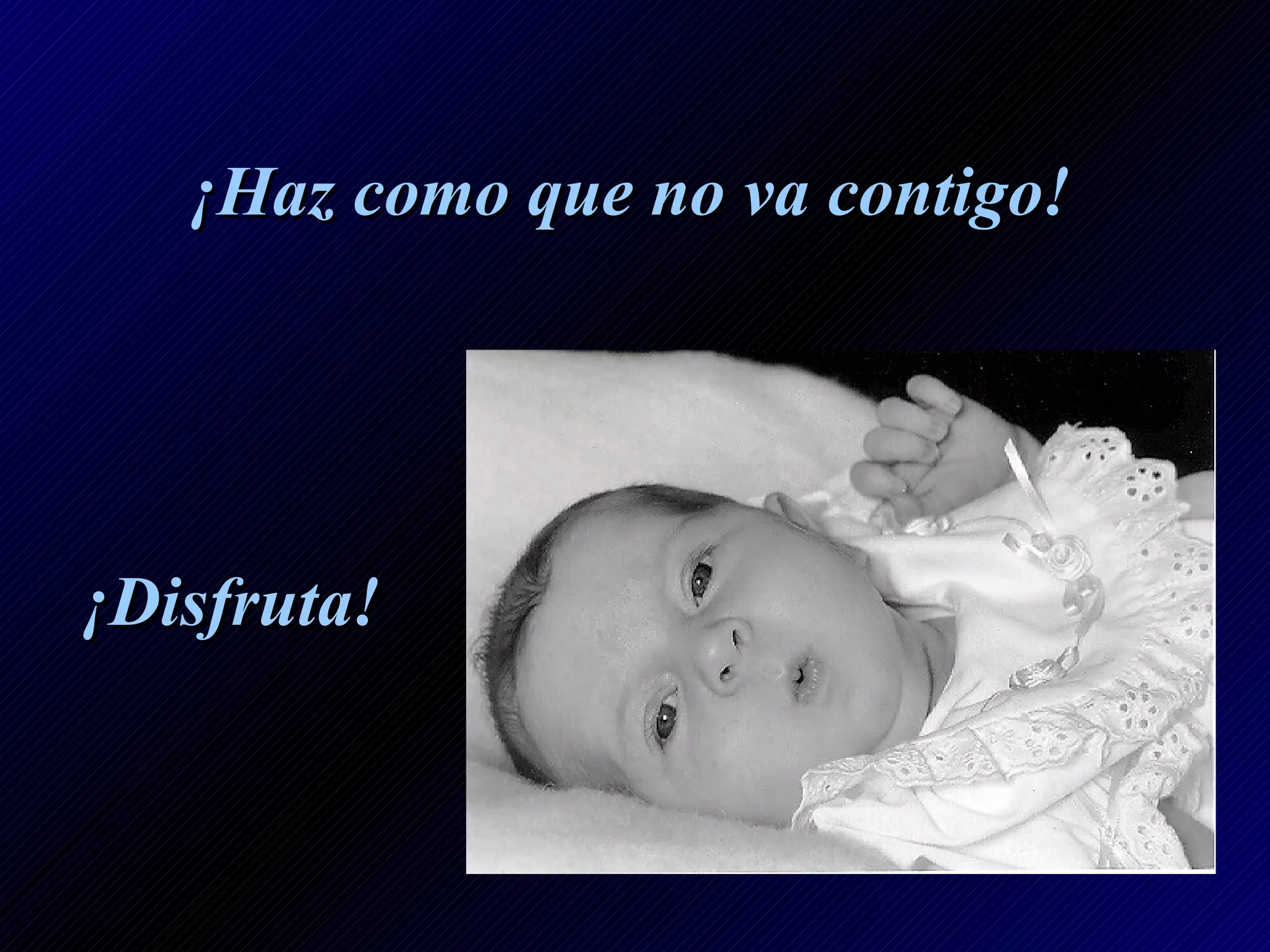 ¡Disfruta! ¡Haz como que no va contigo!