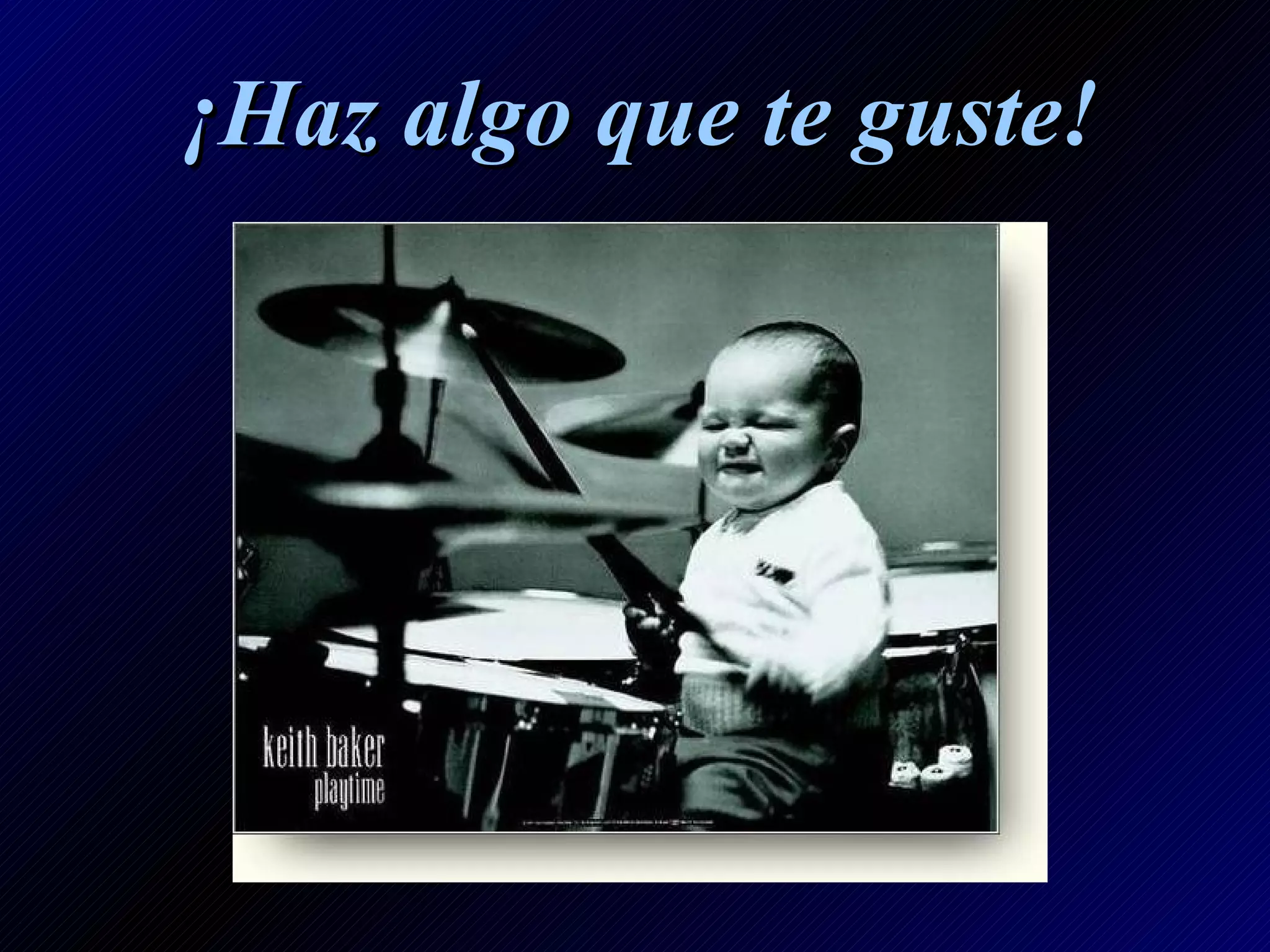 ¡Haz algo que te guste!