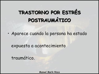 TRASTORNO POR ESTRÉS POSTRAUMÁTICO Aparece cuando la persona ha estado expuesta a acontecimiento traumático. 