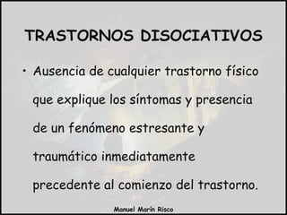 Ausencia de cualquier trastorno físico que explique los síntomas y presencia de un fenómeno estresante y traumático inmediatamente precedente al comienzo del trastorno. TRASTORNOS DISOCIATIVOS 