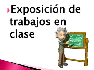 Exposición   de
trabajos en
clase
 