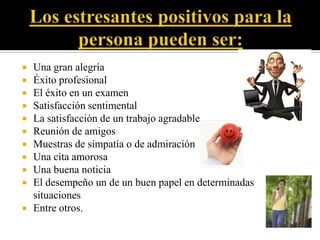  Una gran alegría
 Éxito profesional
 El éxito en un examen
 Satisfacción sentimental
 La satisfacción de un trabajo agradable
 Reunión de amigos
 Muestras de simpatía o de admiración
 Una cita amorosa
 Una buena noticia
 El desempeño un de un buen papel en determinadas
situaciones
 Entre otros.
 