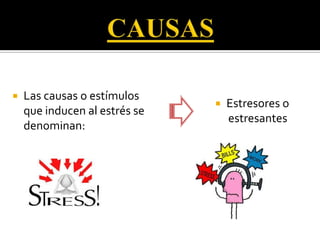  Las causas o estímulos
que inducen al estrés se
denominan:
 Estresores o
estresantes
 