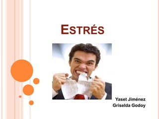 ESTRÉS
Yaset Jiménez
Griselda Godoy
 