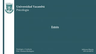 Universidad Yacambú
Psicología
Jefferson Rincón
HPS-143-00072V
Estrés
Fisiología y Conducta
Prof. Xiomara Rodríguez
 