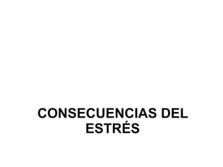 CONSECUENCIAS DEL
     ESTRÉS
 