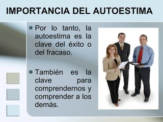 IMPORTANCIA DEL AUTOESTIMA
       Por lo tanto, la
        autoestima es la
        clave del éxito o
        del fracaso.

       También es la
        clave      para
        comprendernos y
        comprender a los
        demás.
 