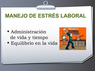 MANEJO DE ESTRÉS LABORAL Administración  de vida y tiempo Equilibrio en la vida 