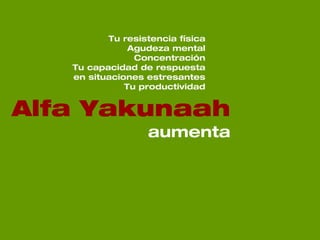 Alfa Yakunaah aumenta Tu resistencia física Agudeza mental Concentración Tu capacidad de respuesta en situaciones estresan...