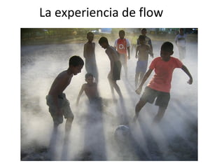 La experiencia de flow
 