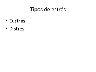 Tipos de estrés
• Eustrés
• Distrés
 