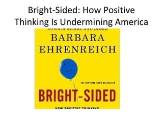 Bright-Sided: How Positive
Thinking Is Undermining America
 