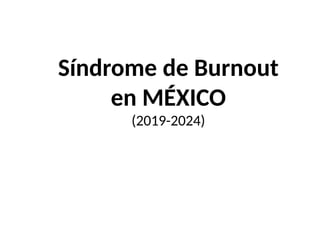 Síndrome de Burnout
en MÉXICO
(2019-2024)
 