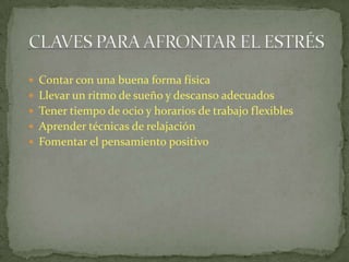  Contar con una buena forma física
 Llevar un ritmo de sueño y descanso adecuados
 Tener tiempo de ocio y horarios de trabajo flexibles
 Aprender técnicas de relajación
 Fomentar el pensamiento positivo
 