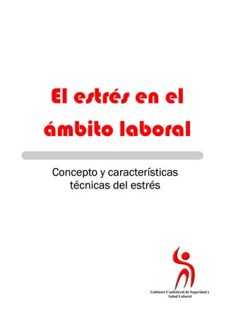 El estrés en el
ámbito laboral
Concepto y características
técnicas del estrés
Gabinete Confederal de Seguridad y
Salud Laboral
 