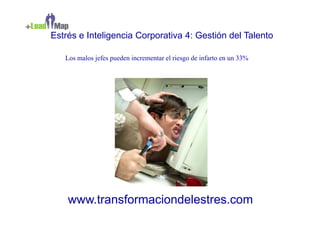 Estrés e Inteligencia Corporativa 4: Gestión del Talento

   Los malos jefes pueden incrementar el riesgo de infarto en un 33%




    www.transformaciondelestres.com
 