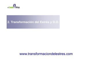 2. Transformación del Estrés y D.O.




        www.transformaciondelestres.com
 