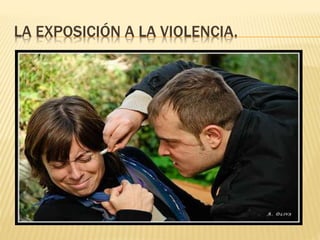 LA EXPOSICIÓN A LA VIOLENCIA. 
 