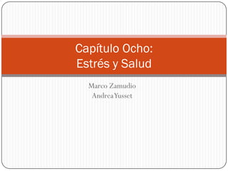 Capítulo Ocho:
Estrés y Salud
  Marco Zamudio
   Andrea Yusset
 