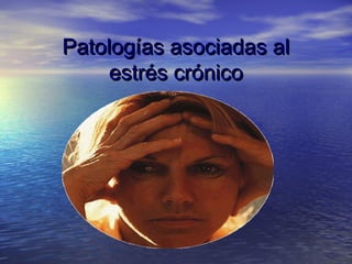 Patologías asociadas al
     estrés crónico
 