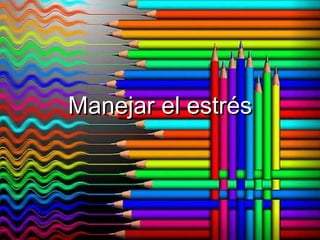 Manejar el estrés
 