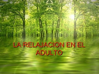 LA RELAJACION EN EL
      ADULTO
 