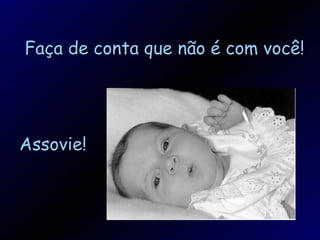 Assovie! Faça de conta que não é com você! 