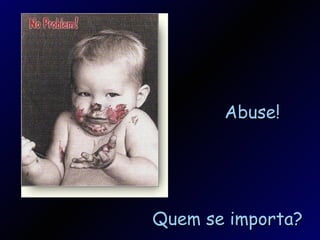 Quem se importa? Abuse! 