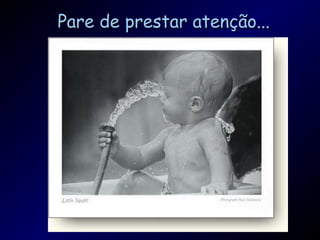 Pare de prestar atenção...Pare de prestar atenção...
 