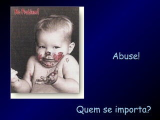 Quem se importa?Quem se importa?
Abuse!Abuse!
 
